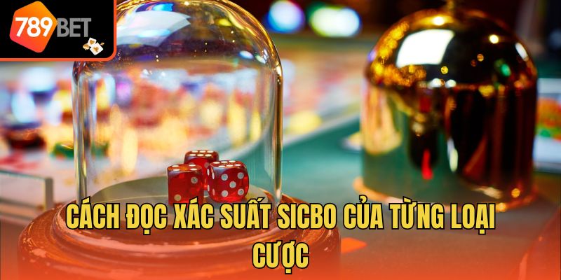 Cách đọc xác suất Sicbo của từng loại cược