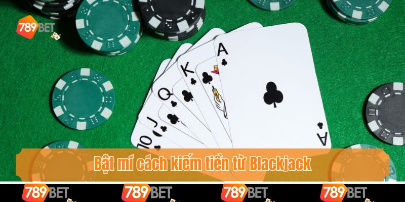 Khám Phá Cách Kiếm Tiền Từ Blackjack Đỉnh Cao Của Dân Chơi 4 Bật mí cách kiếm tiền từ Blackjack