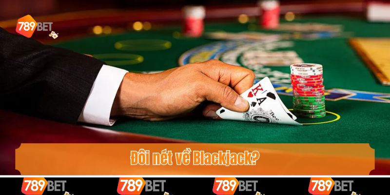 Khám Phá Cách Kiếm Tiền Từ Blackjack Đỉnh Cao Của Dân Chơi 2 Đôi nét về Blackjack?
