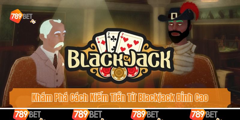 Khám Phá Cách Kiếm Tiền Từ Blackjack Đỉnh Cao Của Dân Chơi 1 Khám Phá Cách Kiếm Tiền Từ Blackjack Đỉnh Cao Của Dân Chơi