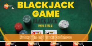 Kinh Nghiệm Chơi Blackjack Đỉnh Cao Giúp Bet Thủ Bất Bại