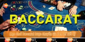 Mẹo Chơi Baccarat Được Chuyên Gia 789Bet Tiết Lộ