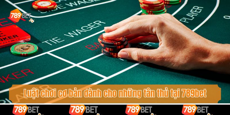 Luật chơi cơ bản dành cho những tân thủ tại 789bet