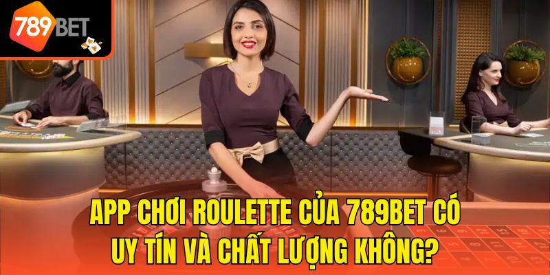 App Chơi Roulette Của 789bet Có Uy Tín Và Chất Lượng Không? 1 App Chơi Roulette Của 789bet Có Uy Tín Và Chất Lượng Không?