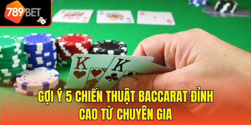 Gợi ý 5 chiến thuật Baccarat đỉnh cao từ chuyên gia