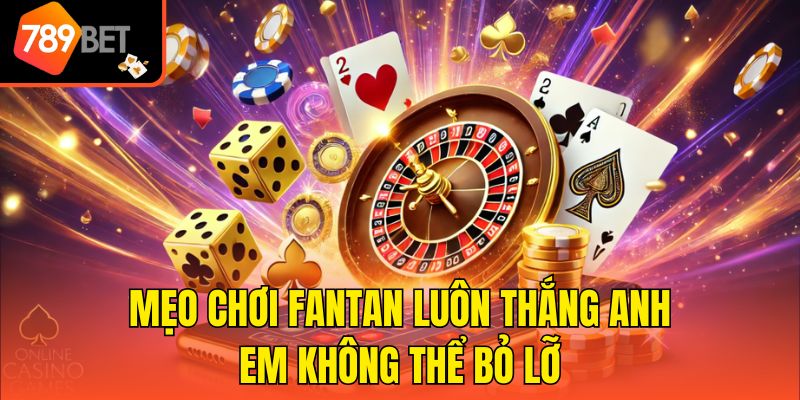 Mẹo chơi Fantan luôn thắng anh em không thể bỏ lỡ