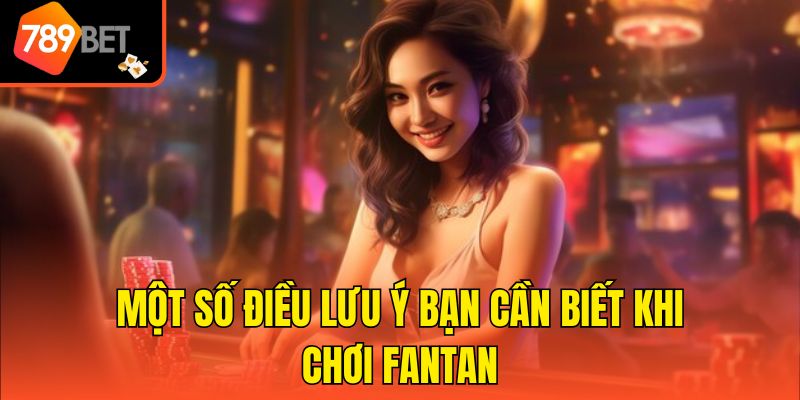 Một số điều lưu ý bạn cần biết khi chơi Fantan