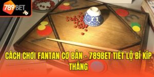 Cách Chơi Fantan Cơ Bản - 789bet Tiết Lộ Bí Kíp Thắng