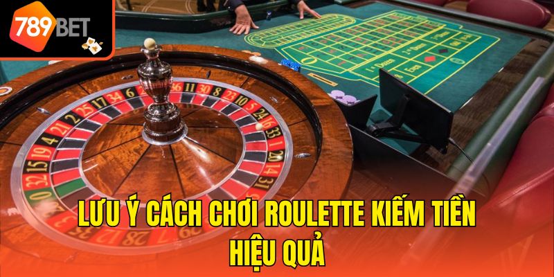 Lưu ý cách chơi Roulette kiếm tiền hiệu quả