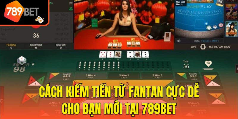 Cách Kiếm Tiền Từ Fantan Cực Dễ Cho Bạn Mới Tại 789bet