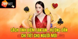 Cách Tính Điểm Fantan - Hướng Dẫn Chi Tiết Cho Người Mới