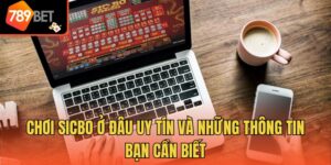 Chơi Sicbo Ở Đâu Uy Tín Và Những Thông Tin Bạn Cần Biết