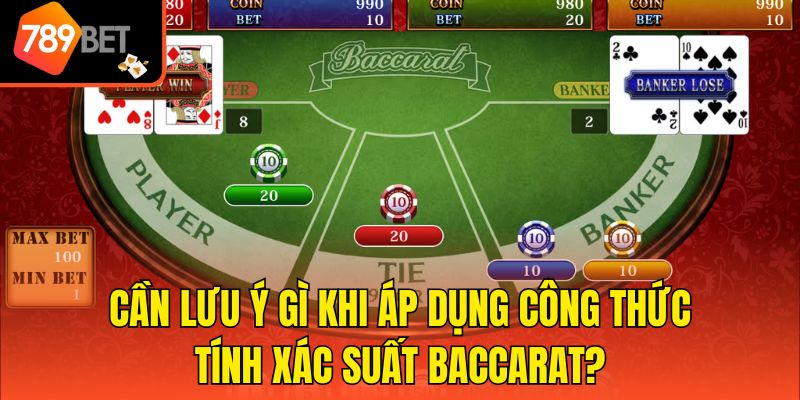 Cần lưu ý gì khi áp dụng công thức tính xác suất Baccarat?