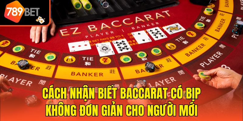 Cách nhận biết Baccarat có bịp không đơn giản cho người mới