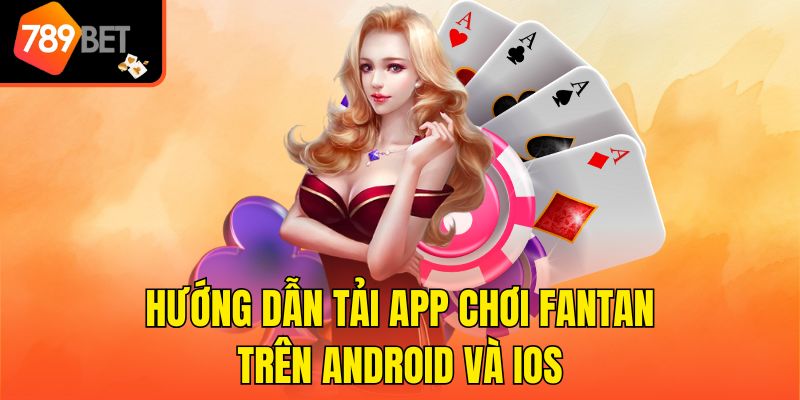 Hướng dẫn tải App chơi Fantan trên Android và IOS