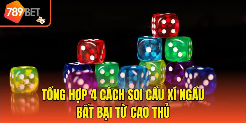 Tổng hợp 4 cách soi cầu xí ngầu bất bại từ cao thủ