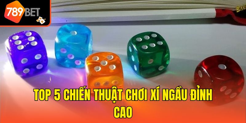 Top 5 chiến thuật chơi Xí ngầu đỉnh cao