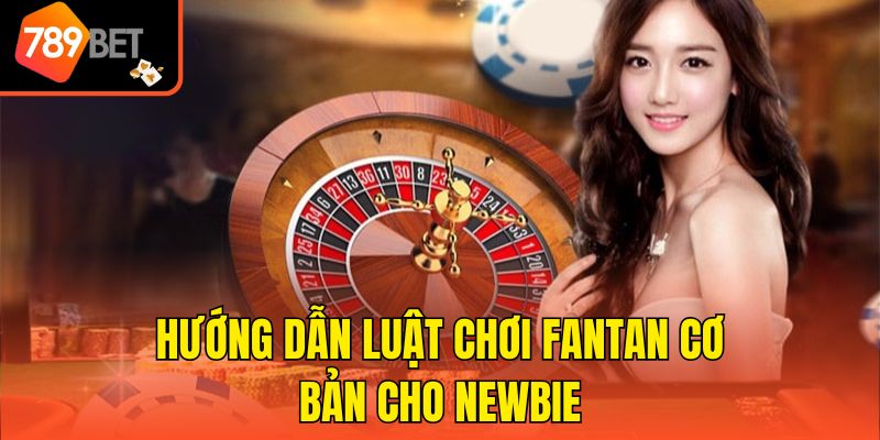 Hướng dẫn luật chơi Fantan cơ bản cho newbie
