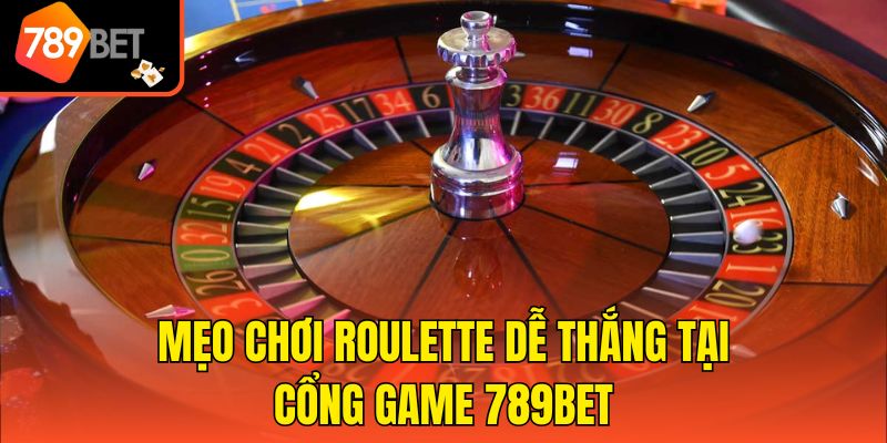 Mẹo Chơi Roulette Dễ Thắng Tại 789bet Dành Cho Tân Thủ