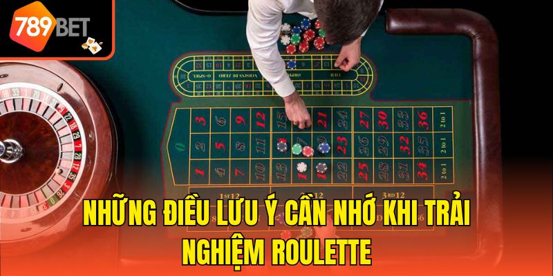 Những điều lưu ý cần nhớ khi trải nghiệm Roulette