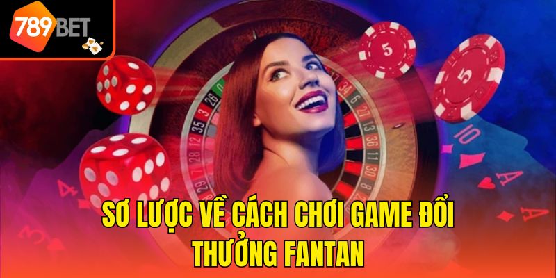 Sơ lược về cách chơi game đổi thưởng Fantan