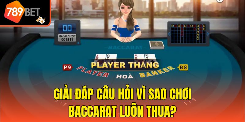 Chơi Baccarat Luôn Thua 789bet - Nguyên Nhân Và Cách Khắc Phục 3 Giải đáp câu hỏi vì sao chơi Baccarat luôn thua?