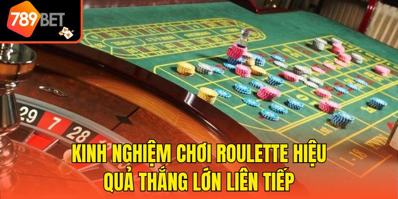 Kinh nghiệm chơi Roulette hiệu quả thắng lớn liên tiếp