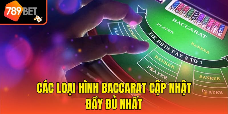 Các Loại Hình Baccarat - Những Cập Nhật Mới Cho Tân Thủ 3 Các loại hình baccarat cập nhật đầy đủ nhất