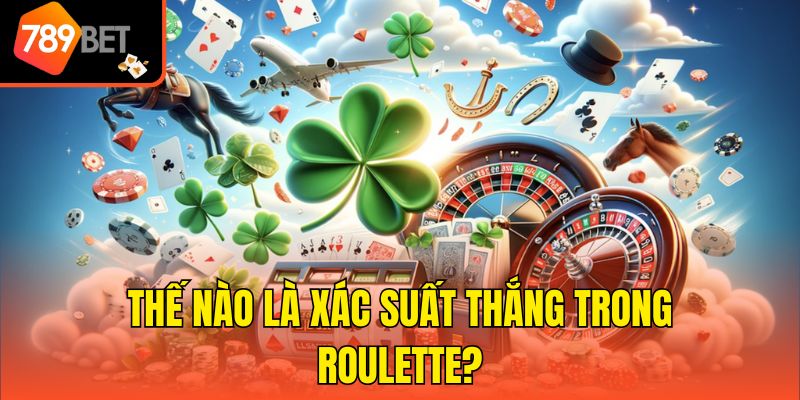 Thế nào là xác suất thắng trong Roulette?